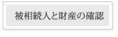 被相続人の財産の確認