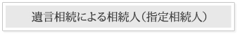 遺言書のある相続（指定相続または遺言相続）